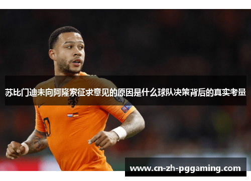 苏比门迪未向阿隆索征求意见的原因是什么球队决策背后的真实考量 苏比门迪未向阿隆索征求意见的原因是什么球队决策背后的真实考量