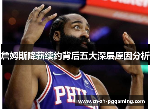 詹姆斯降薪续约背后五大深层原因分析 詹姆斯降薪续约背后五大深层原因分析