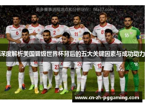 深度解析美国晋级世界杯背后的五大关键因素与成功动力 深度解析美国晋级世界杯背后的五大关键因素与成功动力
