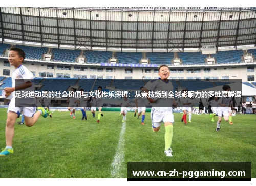 足球运动员的社会价值与文化传承探析：从竞技场到全球影响力的多维度解读