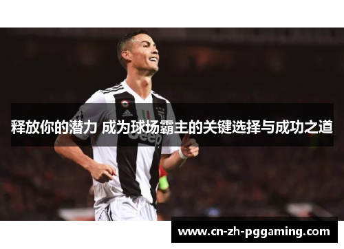 释放你的潜力 成为球场霸主的关键选择与成功之道