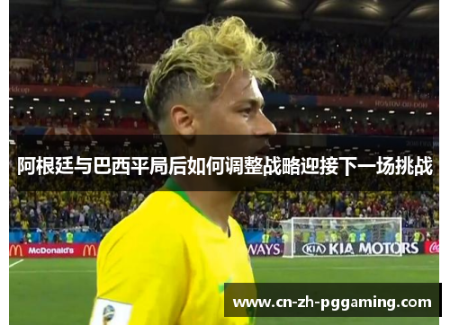阿根廷与巴西平局后如何调整战略迎接下一场挑战