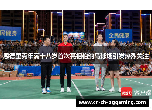 恩德里克年满十八岁首次亮相伯纳乌球场引发热烈关注 恩德里克年满十八岁首次亮相伯纳乌球场引发热烈关注