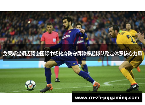 戈麦斯坐镇迈阿密国际中场化身防守屏障撑起球队稳定体系核心力量
